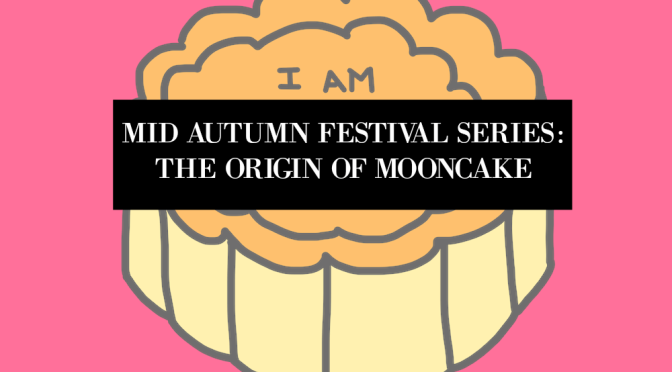 Mid Autumn Festival Series: The Origin of Mooncakes