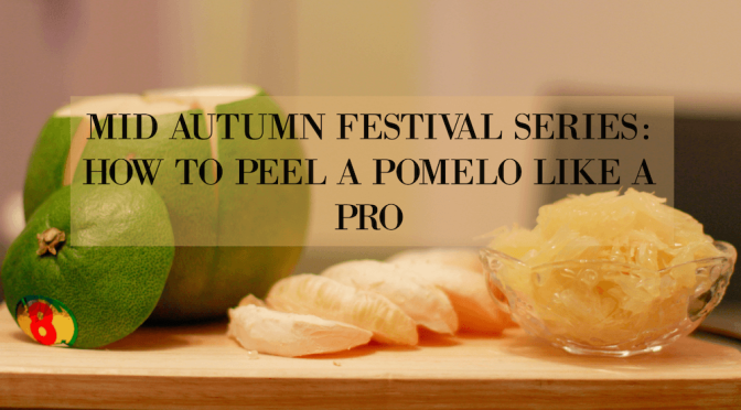 Mid Autumn Festival Series: How to Peel a Pomelo like a Pro