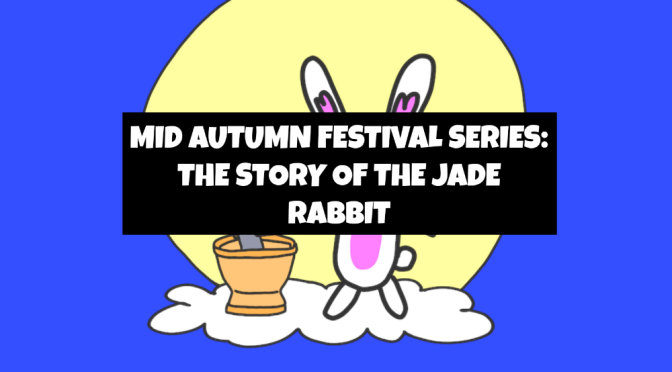Mid Autumn Festival Series: Story of the Jade Rabbit